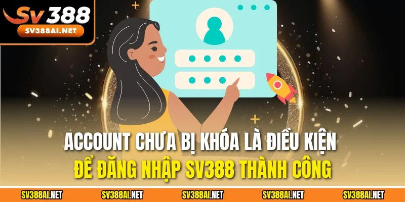 Account chưa bị khóa là điều kiện để đăng nhập SV388 thành công Account chưa bị khóa là điều kiện để đăng nhập SV388 thành công