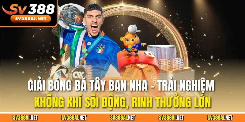 Giải bóng đá Tây Ban Nha - Trải nghiệm không khí sôi động, rinh thưởng lớn Giải bóng đá Tây Ban Nha - Trải nghiệm không khí sôi động, rinh thưởng lớn