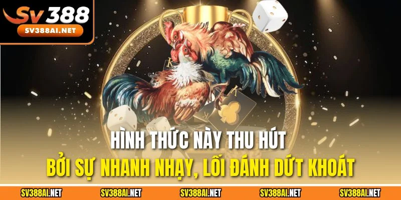 Hình thức này thu hút bởi sự nhanh nhạy, lối đánh dứt khoát