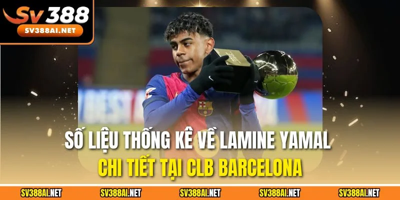 Số liệu thống kê về Lamine Yamal chi tiết tại CLB Barcelona Số liệu thống kê về Lamine Yamal chi tiết tại CLB Barcelona