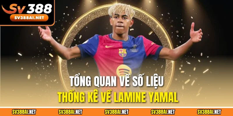 Tổng quan về số liệu thống kê về Lamine Yamal Tổng quan về số liệu thống kê về Lamine Yamal