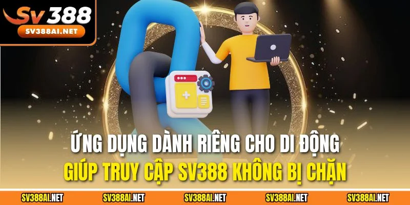 Ứng dụng dành riêng cho di động giúp truy cập SV388 không bị chặn